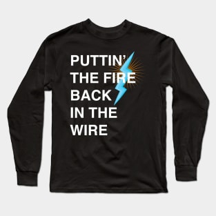 Puttin The Fire Back In The Wire Long Sleeve T-Shirt